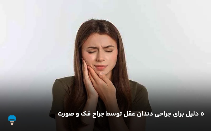 5 دلیل برای جراحی دندان عقل توسط جراح فک و صورت